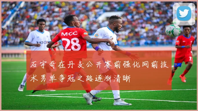 石宇奇在丹麦公开赛前强化网前技术男单争冠之路逐渐清晰
