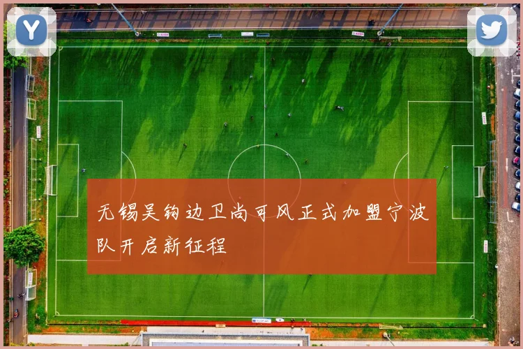 无锡吴钩边卫尚可风正式加盟宁波队开启新征程